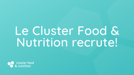 LE CLUSTER FOOD & NUTRITION RECRUTE!